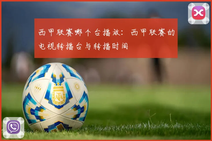 西甲联赛哪个台播放：西甲联赛的电视转播台与转播时间