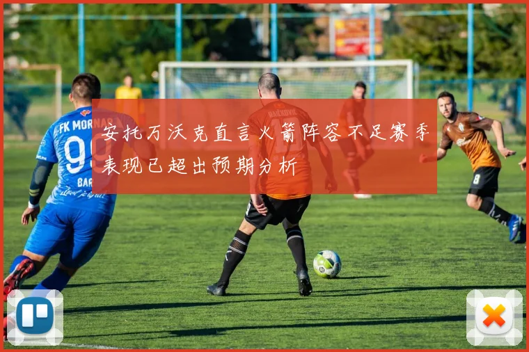 安托万沃克直言火箭阵容不足赛季表现已超出预期分析